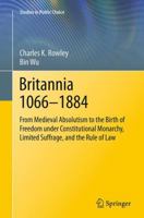 Britannia 1066-1884: From Medieval Absolutism to the Birth of Freedom under Constitutional Monarchy, Limited Suffrage, and the Rule of Law 3319046837 Book Cover