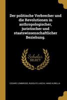 Der politische Verbrecher und die Revolutionen in anthropologischer, juristischer und staatswissenschaftlicher Beziehung. 0341299251 Book Cover