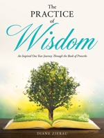 The Practice of Wisdom: An Inspired One Year Journey Through the Book of Proverbs 1662804210 Book Cover