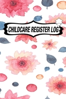 CHILDCARE REGISTER LOG: Daily Childcare Register Log, Attendance Logbook, Generic Sign In And Out Registration B083XVFS79 Book Cover