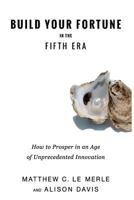 Build Your Fortune in the Fifth Era: How to Prosper in an Age of Unprecedented Innovation 0986161330 Book Cover