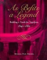 As Befits a Legend: Building a Tomb for Napoleon, 1840-1861 0873384849 Book Cover