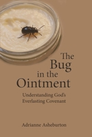 Bug in the Ointment : Understanding God's Everlasting Covenant 099751227X Book Cover