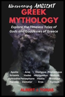 Uncovering Ancient Greek Mythology: Explore the Timeless Tales of Gods and Goddesses of Greece: Apollo, Artemis, Aphrodite, Hermes, Ares, Medusa, Persephone, Demeter, Dionysus, Prometheus & more (2) B0CT8SJBN4 Book Cover