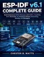 ESP-IDF v6.1 Complete Guide: Build Professional ESP32 Firmware with C/C++, FreeRTOS, Wi-Fi, Bluetooth, IoT, Peripheral Drivers, Networking, Security, and Debugging B0HKJLGWWW Book Cover