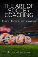 The Art of Soccer Coaching.Passion, Emotions and Awareness: A journey between deep passion and strong emotions - The art of coaching leading to awareness and leadership B0DYZ986FR Book Cover