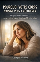 Pourquoi votre corps n’arrive plus à récupérer: Fatigue, stress, sommeil… Comprendre et réguler les déséquilibres invisibles (French Edition) B0GWWK33JJ Book Cover