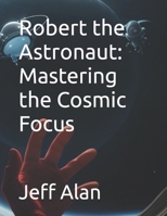 Robert the Astronaut: Mastering the Cosmic Focus (Explore, Imagine, Discover: QuestKiddo Books - Embark on Enchanting Journeys of Imagination!) B0CR86BZ3X Book Cover