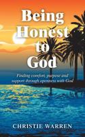 Being Honest to God : Finding Comfort, Purpose and Support Through Openness with God 1728388627 Book Cover