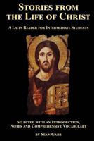 Stories from the Life of Christ: A Latin Reader for Intermediate Students: Selected, with an Introduction, Notes and Comprehensive Vocabulary 1720996407 Book Cover