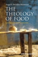 The Theology of Food: Eating and the Eucharist 0470674989 Book Cover