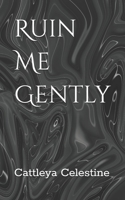 Ruin Me Gently B0FSYJN3TC Book Cover