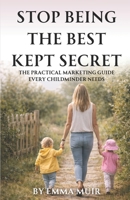 Stop Being the Best Kept Secret: The Practical Marketing Guide Every Childminder Needs B0GYJJHR4X Book Cover