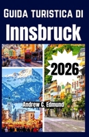 GUIDA TURISTICA DI INNSBRUCK 2026: Esplora le attrazioni principali, pianifica l’itinerario, segui i percorsi, gusta consigli & attività. (Italian Edition) B0GW351X4S Book Cover