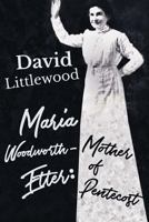 Maria Woodworth-Etter: The Mother of Pentecost 1542776287 Book Cover