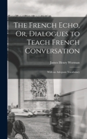 The French Echo, Or, Dialogues to Teach French Conversation: With an Adequate Vocabulary 1018052887 Book Cover