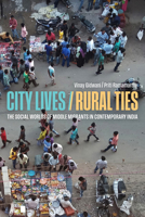 City Lives, Rural Ties: The Social Worlds of Middle Migrants in Contemporary India 0295755768 Book Cover