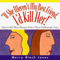 If She Weren't My Best Friend, I'd Kill Her: Almost 600 Ways Women Drive Their Girlfriends Crazy 0836252764 Book Cover