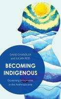 Becoming Indigenous: Governing Imaginaries in the Anthropocene 1786605724 Book Cover