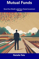 Mutual Funds: Boost Your Wealth with Time-Tested Investment Vehicles B0CFZFW17B Book Cover
