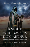 The Knight Who Gave Us King Arthur: Sir Thomas Malory, Knight Hospitaller B0BQTCXCLV Book Cover