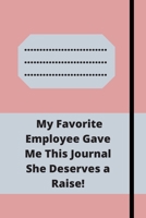 My Favorite Employee Gave Me This Journal She Deserves a Raise!: Lined notebook 120 pages glossy cover different colors with different designs .lined journal 1650340680 Book Cover