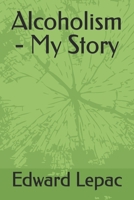 Alcoholism - My Story B0DV1X9ZPP Book Cover