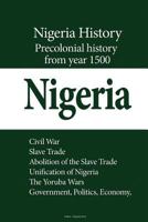 Nigeria History, Precolonial History from Year 1500: Civil War, Slave Trade, Abolition of the Slave Trade, Unification of Nigeria, the Yoruba Wars, Government, Politics, Economy 153002157X Book Cover