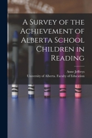 A Survey of the Achievement of Alberta School Children in Reading 1014643996 Book Cover