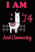 I Am 74 And Llamazing: Funny Happy Birthday -Notebook Journal for 74 Years Old Girls and Boys, A Llamazing Gift For Her/His: birthday gift for Girls who ... on 74th Birthday Gift-Cute Llama Journal 1673906699 Book Cover