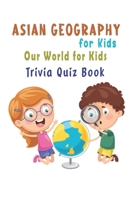Asian Geography for Kids: Our World for Kids Trivia Quiz Book B08VR9DSJF Book Cover