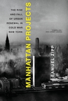 Manhattan Projects: The Rise and Fall of Urban Renewal in Cold War New York 0199874050 Book Cover
