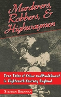 Murderers, Robbers & Highwaymen: True Tales of Crime and Punishment in Eighteenth-Century England 1626360448 Book Cover