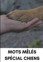 Mots M�l�s Sp�cial Chiens: Facile pour D�butants Adultes et enfants En famille et entre amis En vacances, en voyage ou quotidiennement Format pratique Papier de qualit� Belle couverture Super id�e cad 1654695866 Book Cover