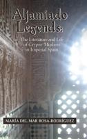 Aljamiado Legends: The Literature and Life of Crypto-Muslims in Imperial Spain: A Critical Commentary on Religious Hybridity and English Translation 1588713059 Book Cover