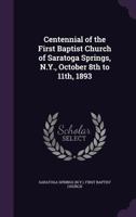 Centennial of the First Baptist Church of Saratoga Springs, N.Y., October 8th to 11th, 1893 1354257731 Book Cover