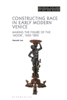Constructing Race in Early Modern Venice: Making the Figure of the ‘Moor’, 1600-1800 (Material Culture of Art and Design) 135053689X Book Cover