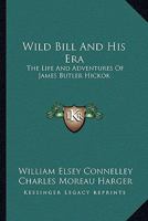 Wild Bill And His Era: The Life And Adventures Of James Butler Hickok 1163163384 Book Cover