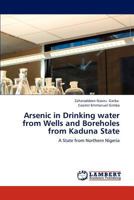 Arsenic in Drinking water from Wells and Boreholes from Kaduna State: A State from Northern Nigeria 3659284130 Book Cover