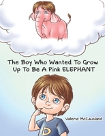 The Boy Who Wanted to Grow Up to Be a Pink Elephant 1398420263 Book Cover