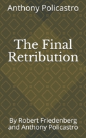 The Final Retribution: By Robert Friedenberg and Anthony Policastro 1679349996 Book Cover