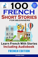 100 French Short Stories for Beginners Learn French with Stories Including Audiobook 1732438161 Book Cover