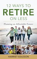 12 Ways to Retire on Less: Planning an Affordable Future 1538193574 Book Cover