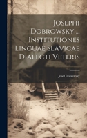 Josephi Dobrowsky ... Institutiones Linguae Slavicae Dialecti Veteris 102228276X Book Cover