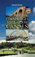 Exploring The Edinburgh To Glasgow Canals: The Union Canal, The Forth And Clyde Canal, Country Parks And Antonine Wall 1841830968 Book Cover