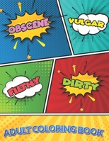 Obscene Vulgar Filthy Dirty Adult Coloring Book: Funny Shocking Curse Words and Tasteless Swearing Phrases for Relaxation and Stress Relief for Those ... and Offensive Colouring Gag Gifts B08H6NPVZS Book Cover