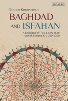Baghdad and Isfahan: A Dialogue of Two Cities in an Age of Science Ca. 750-1750 0755635108 Book Cover
