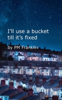 I'll use a bucket till it's fixed (PM Franklin) B0FG7RL586 Book Cover