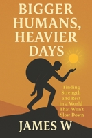 Bigger Humans, Heavier Days: Finding Strength and Rest in a World That Won’t Slow Down B0FDKCDBV2 Book Cover