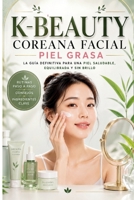 Rutina K-BEAUTY Coreana Facial Piel Grasa: Esto es la GUÍA DEFINITIVA para entender qué necesita tu piel y por qué, sin tecnicismos innecesarios ni promesas vacías. (Spanish Edition) B0HC5BNVYR Book Cover